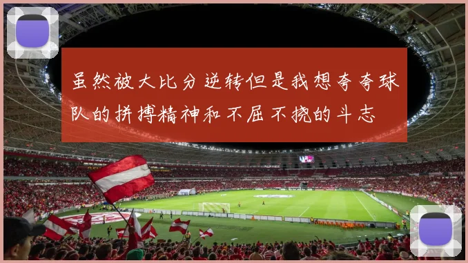 虽然被大比分逆转但是我想夸夸球队的拼搏精神和不屈不挠的斗志