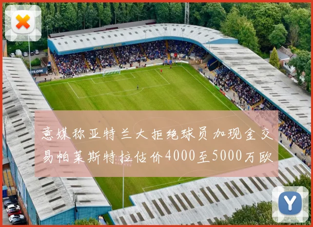 意媒称亚特兰大拒绝球员加现金交易帕莱斯特拉估价4000至5000万欧元