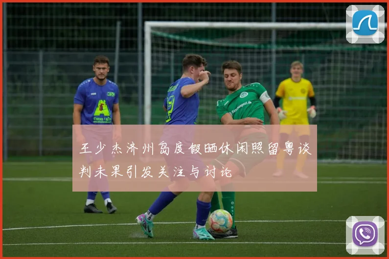 王少杰济州岛度假晒休闲照留粤谈判未果引发关注与讨论